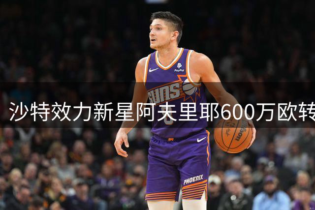 沙特效力新星阿夫里耶600万欧转投亨克
